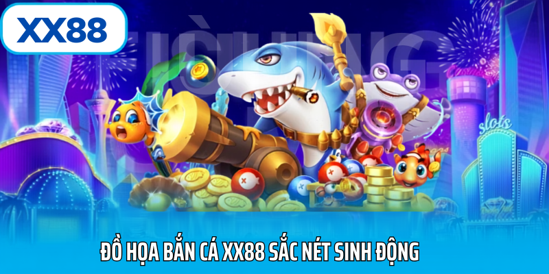 Đồ họa bắn cá xx88 sắc nét sinh động