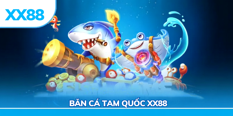 Bắn cá tam quốc xx88