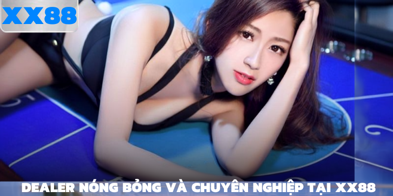 dealer nóng bỏng chuyên nghiệp tại xx88