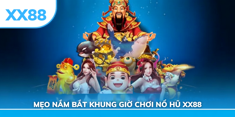Mẹo nắm bắt khung giờ chơi nổ hũ xx88
